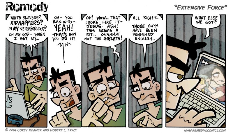 Remedy :: Corey here... that last video looks familiar... I'm just glad I didn't pick the panel with the sound effect that Rob thinks made that original strip take on a whole new meaning... seriously... I didn't know! Now that I do... using that panel here would DEFINITELY be a no no.